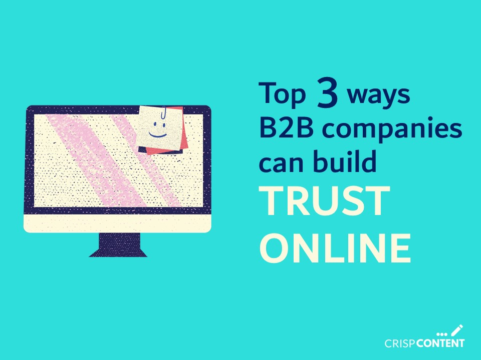 Top 3 Ways B2B Companies Can Build Trust Online - Crisp Content